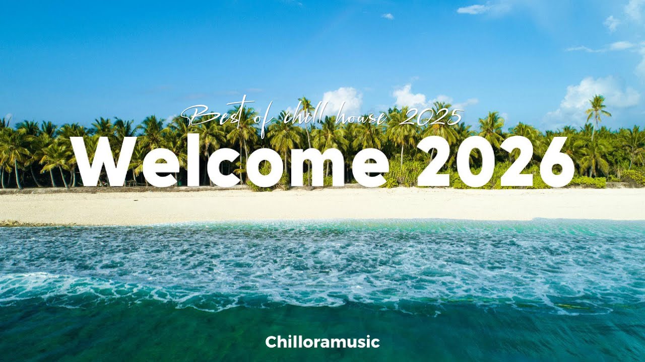 Welcome 2026 🎉 Best of 2025 Chill, Deep & Tropical House