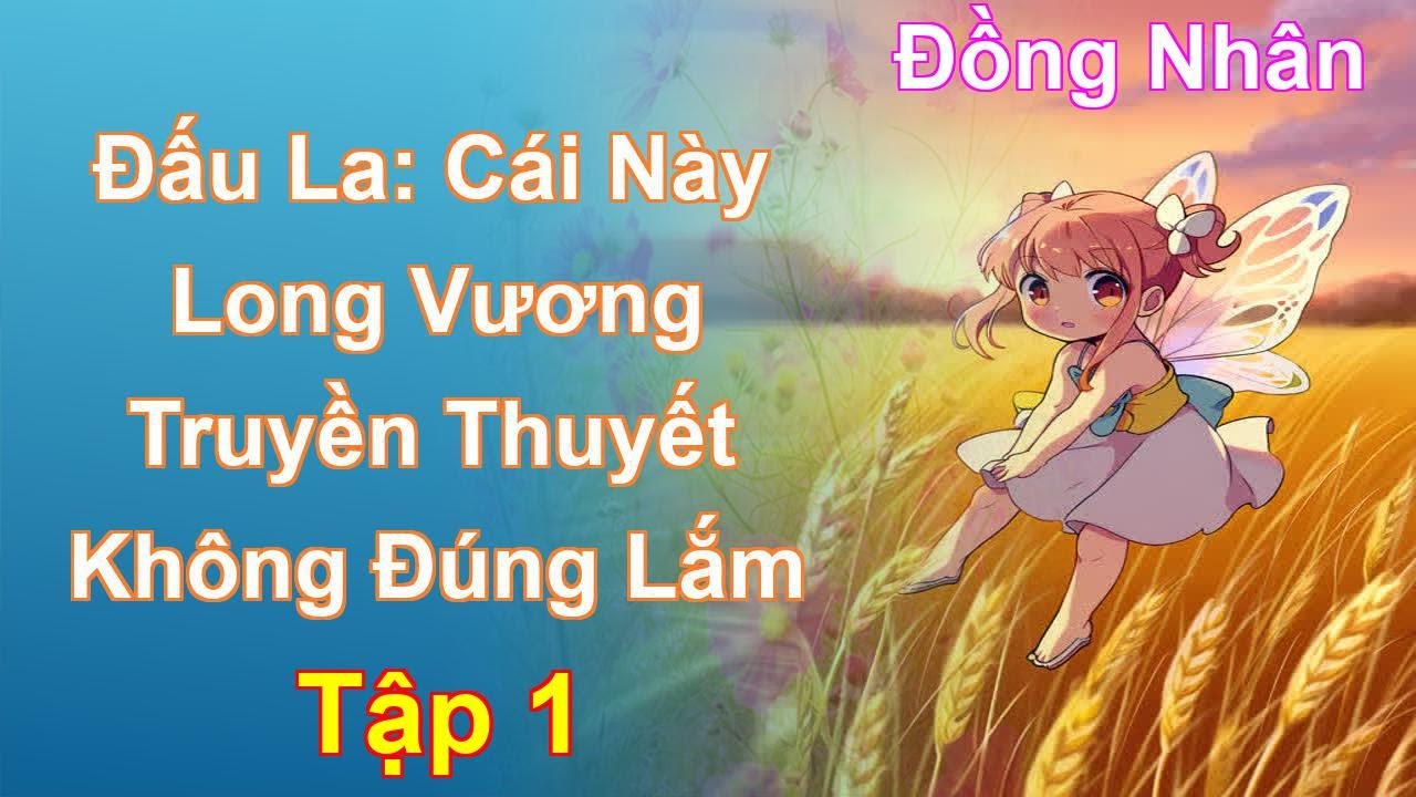 Đấu La: Cái Này Long Vương Truyền Thuyết Không Đúng Lắm Tập 1: Chương 1 Tới 107 - Đồng Nhân