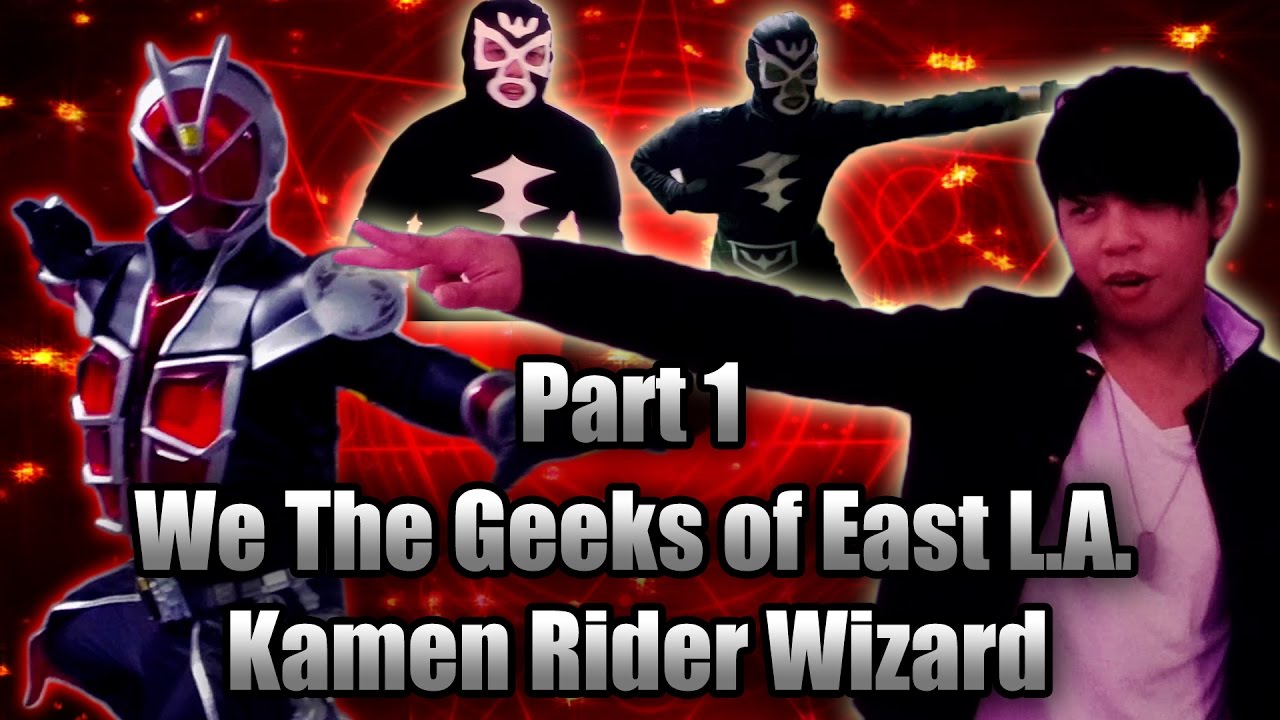We The Geeks of East LA vs Kamen Rider Wizard Part 1