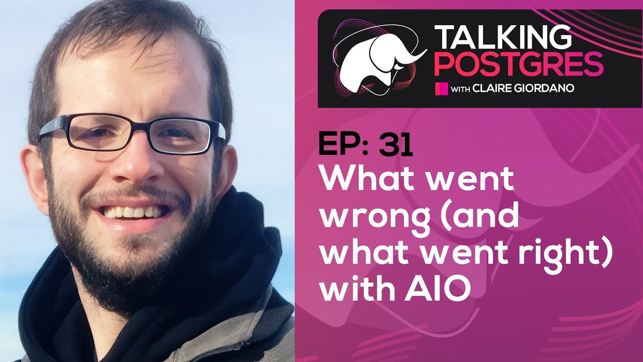 What went wrong (& what went right) with AIO with Andres Freund | Talking Postgres Ep31