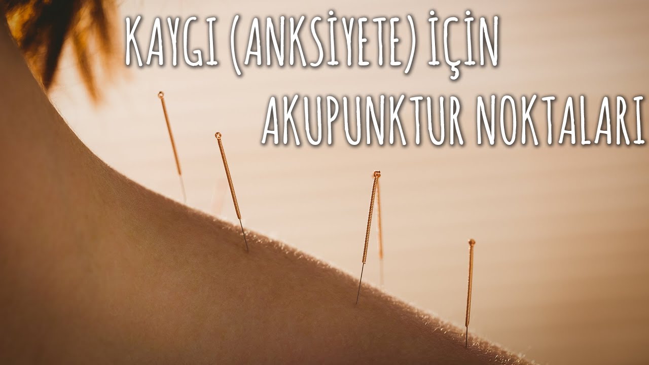 Kaygı (Anksiyete) için Akupunktur Noktaları
