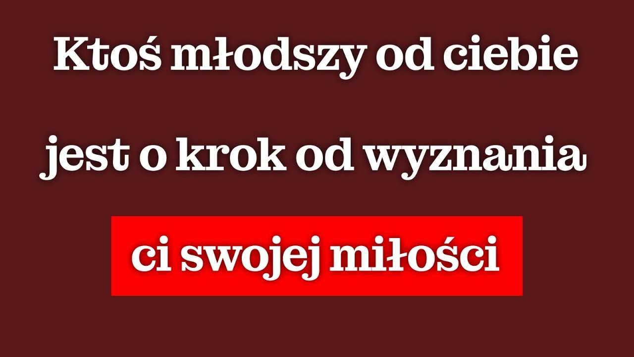 Ktoś młodszy od ciebie za chwilę wyzna ci swoją miłość