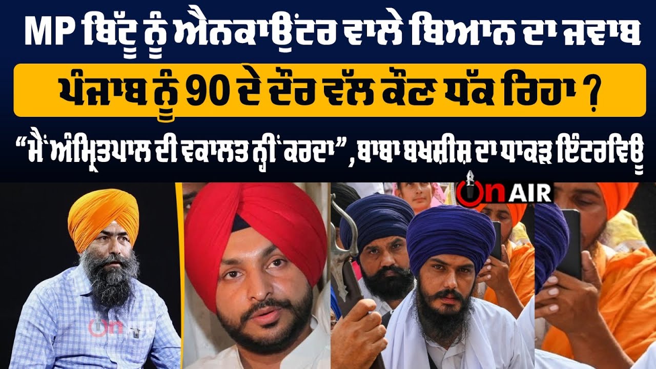 MP ਬਿੱਟੂ ਨੂੰ ਐਨਕਾਉਂਟਰ ਵਾਲੇ ਬਿਆਨ ਦਾ ਜਵਾਬ,ਪੰਜਾਬ ਨੂੰ 90 ਦੇ ਦੌਰ ਵੱਲ ਕੌਣ ਧੱਕ ਰਿਹਾ? ਬਾਬਾ ਬਖਸ਼ੀਸ਼ ਦਾ ਇੰਟਰਵਿਊ