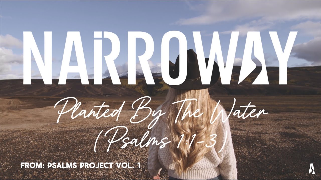 NARROWAY - Planted By The Water (Psalms 1:1-3)