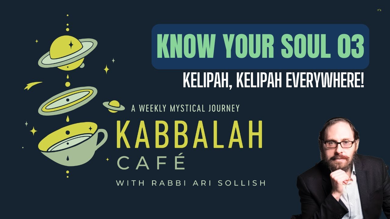 Kabbalah Café: Know Your Soul - 3 - Kelipah, Kelipah Everywhere! | Rabbi Ari Sollish