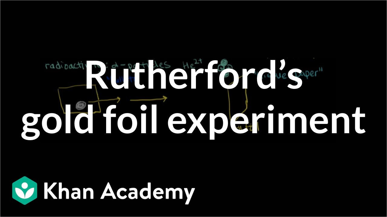 RutherfordÂs gold foil experiment | Electronic structure of atoms | Chemistry | Khan Academy