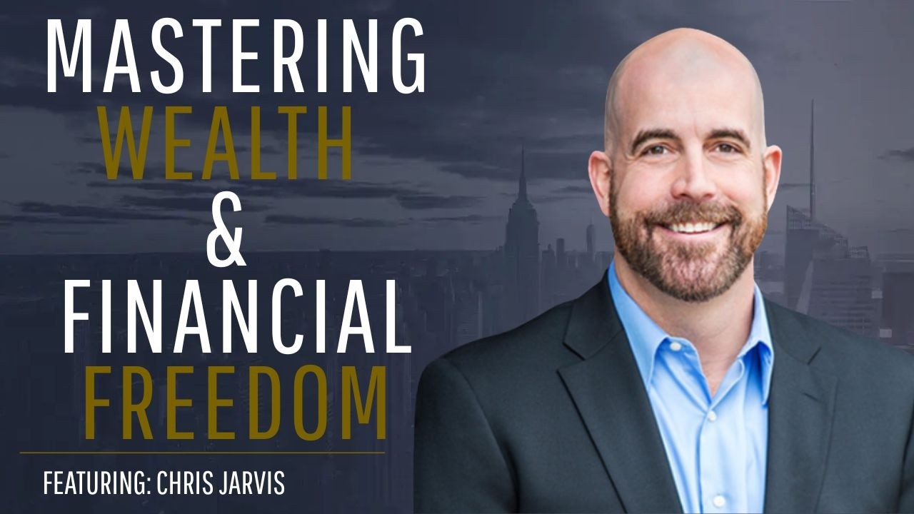 Mastering Wealth & Financial Freedom with Chris Jarvis