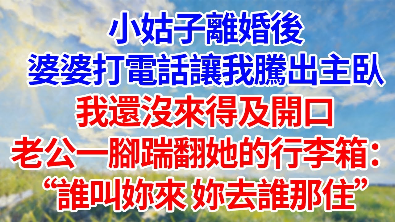 小姑子離婚後！婆婆打電話讓我騰出主臥！我還沒來得及開口！老公一腳踹翻她的行李箱：“誰叫妳來 妳去誰那住！”#幸福生活#為人處世#生活經驗#情感故事#婆媳故事#子女孝順#孝順#子女不孝