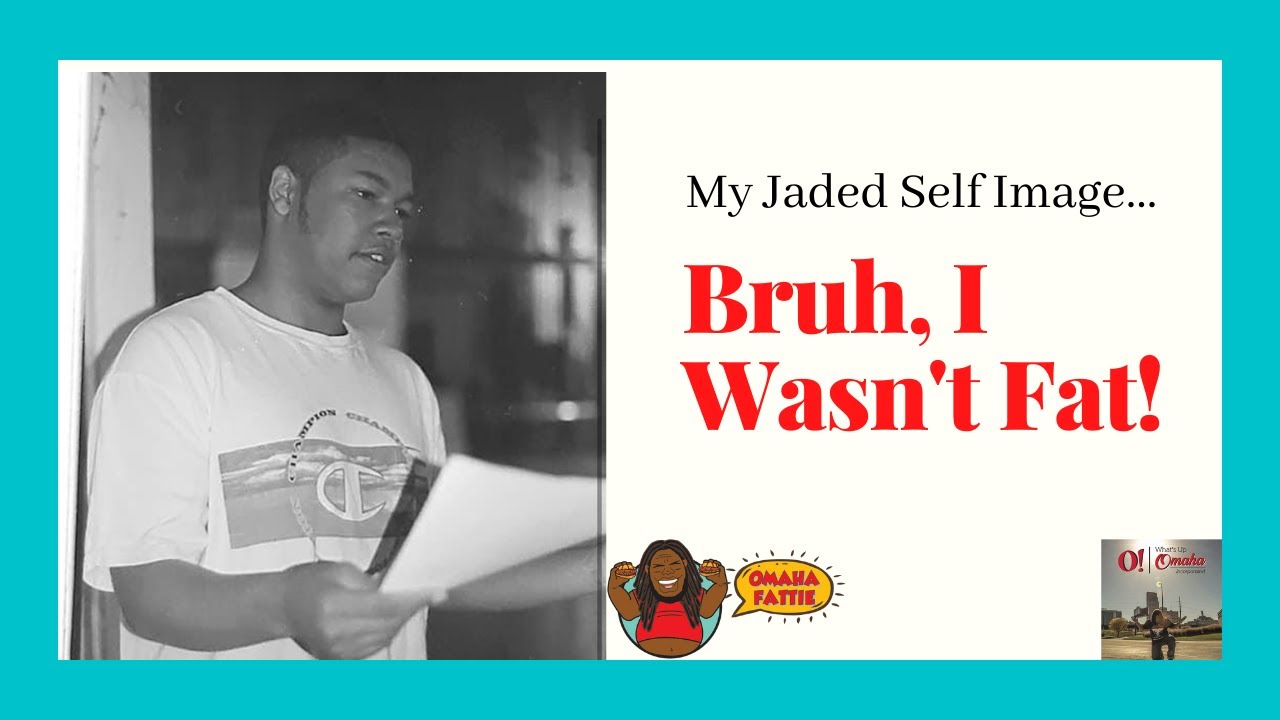 What's Up Omaha - My Jaded Self Image...Bruh I Wasn't Fat!