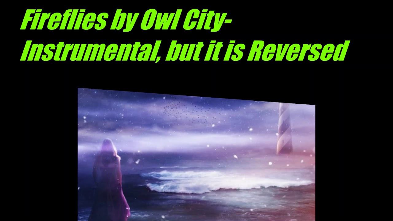 Fireflies by Owl City- Instrumental, but it's Reversed