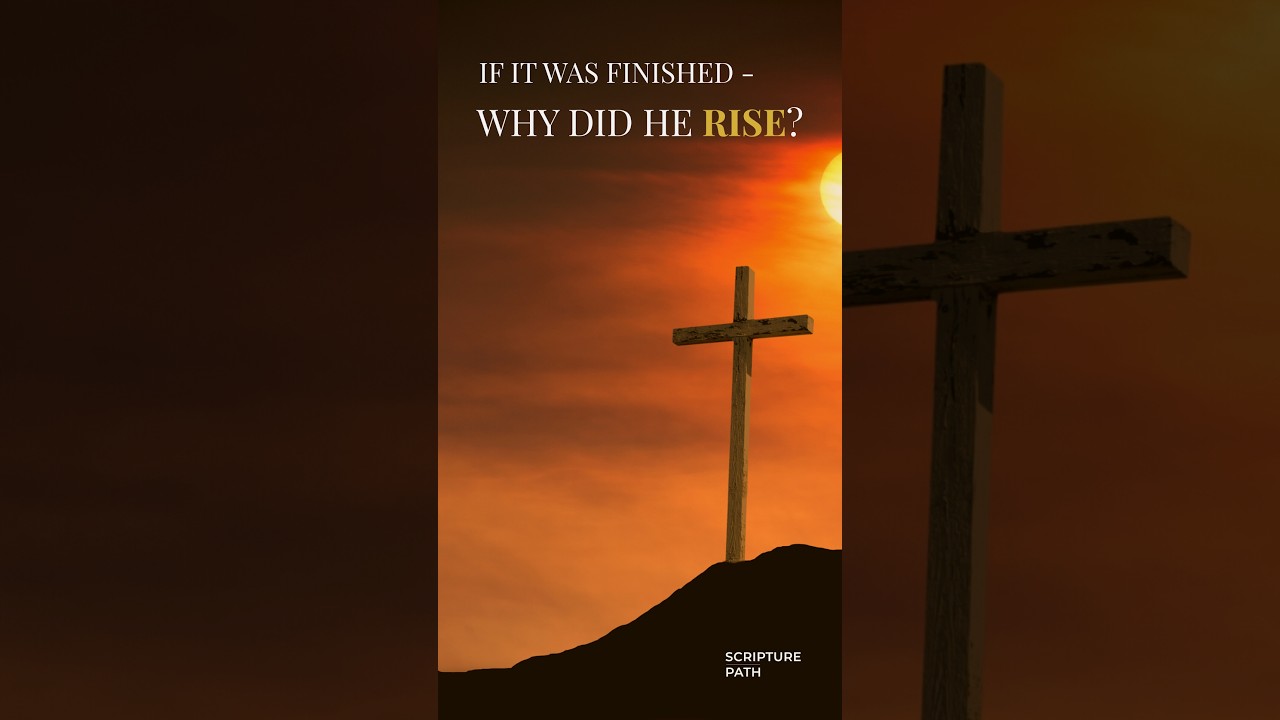 If it was finished - why did He rise?