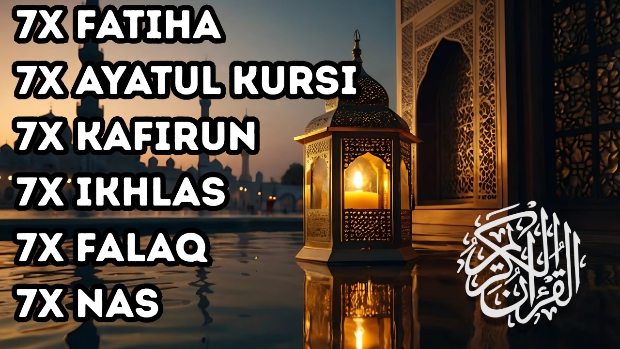 7X FATIHA 7X AYATUL KURSI 7X KAFIRUN 7X IKHLAS 7X FALAQ 7X NAS