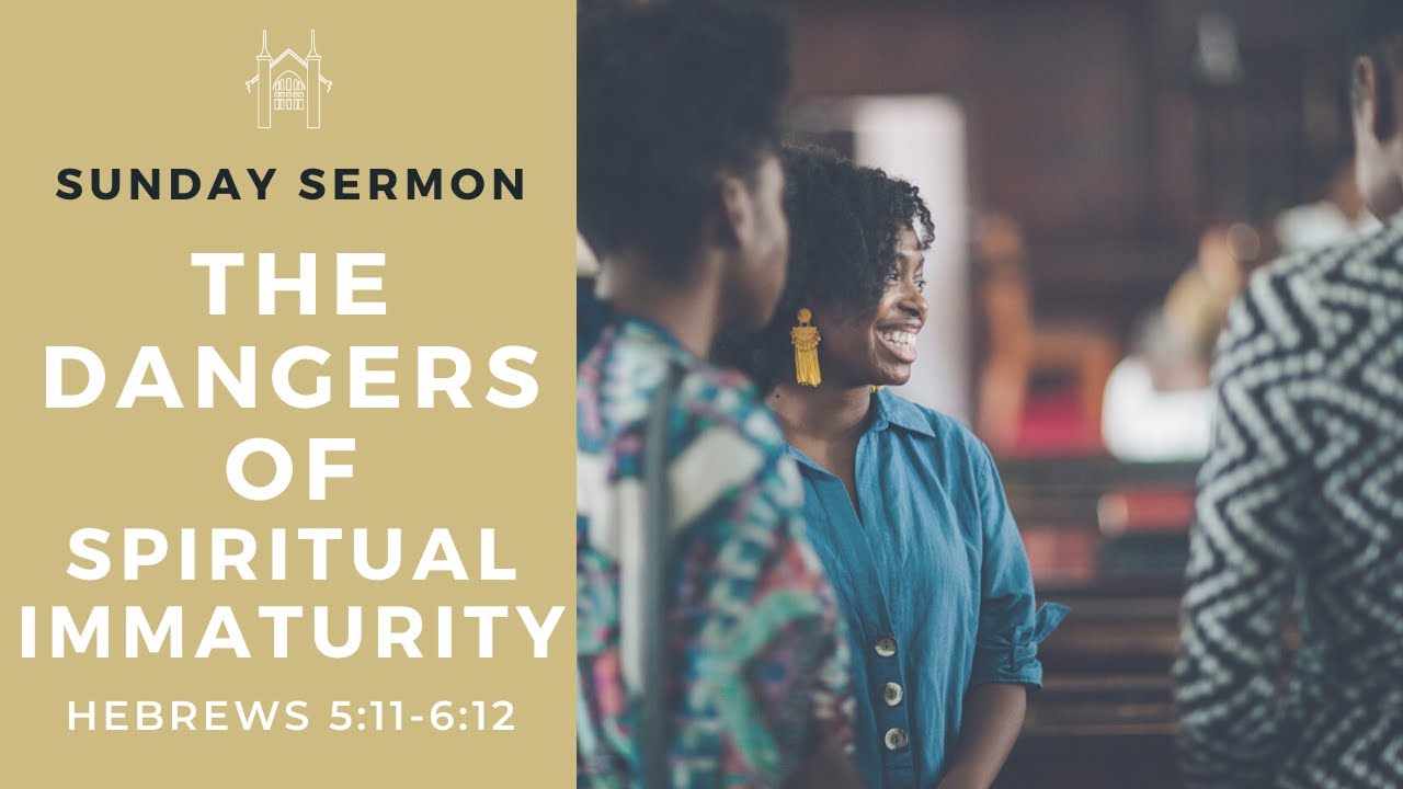 The Dangers of Spiritual Immaturity (Heb. 5:11-6:12) | Sunday Sermon