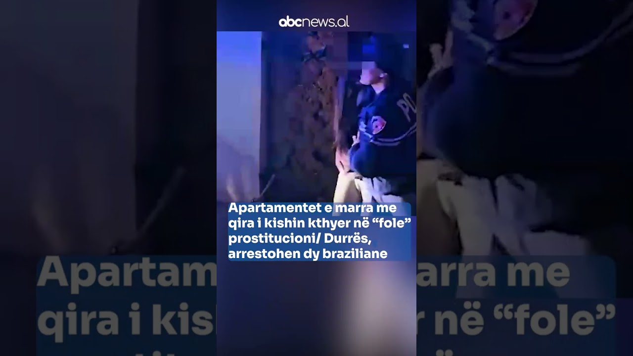 Apartamentet e marra me qira i kishin kthyer në “fole” prostitucioni/Durrës,arrestohen dy braziliane