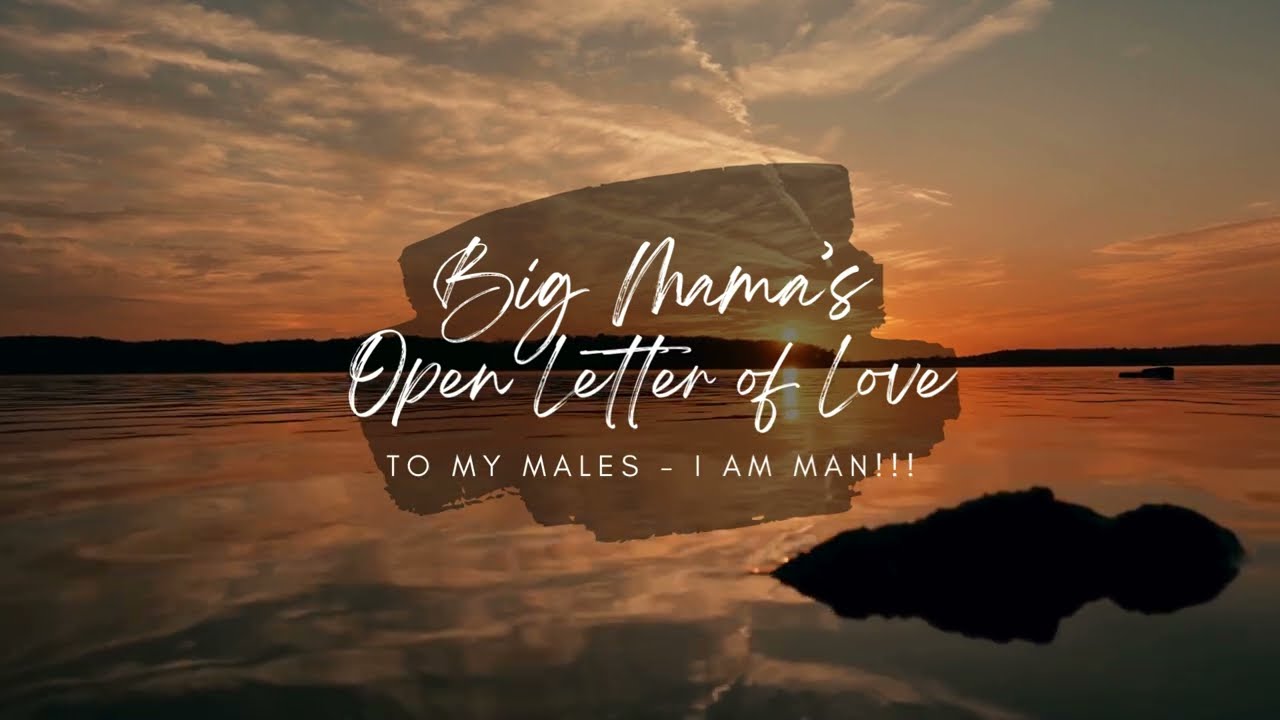Big Mama's Open Letters of Love - I AM MAN! It's NOT always what it seems.