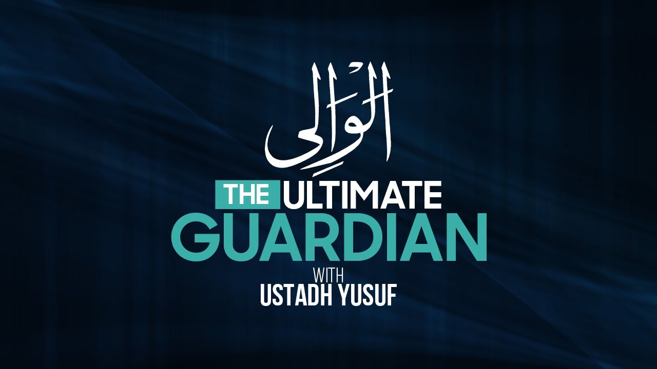 The Ultimate Guardian | Al-Wali | Ustadh Yusuf