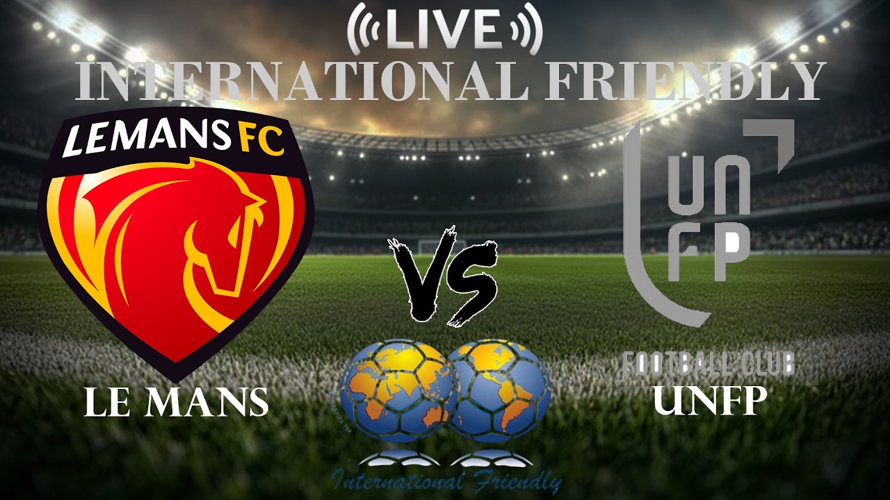 🔴 Le Mans vs UNFP | International Club Friendly | Live Score