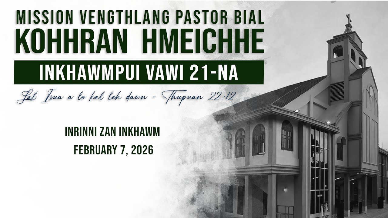 KOHHRAN HMEICHHE INKHAWMPUI || MISSION VENGTHLANG PASTOR BIAL || FEBRUARY 7, 2026