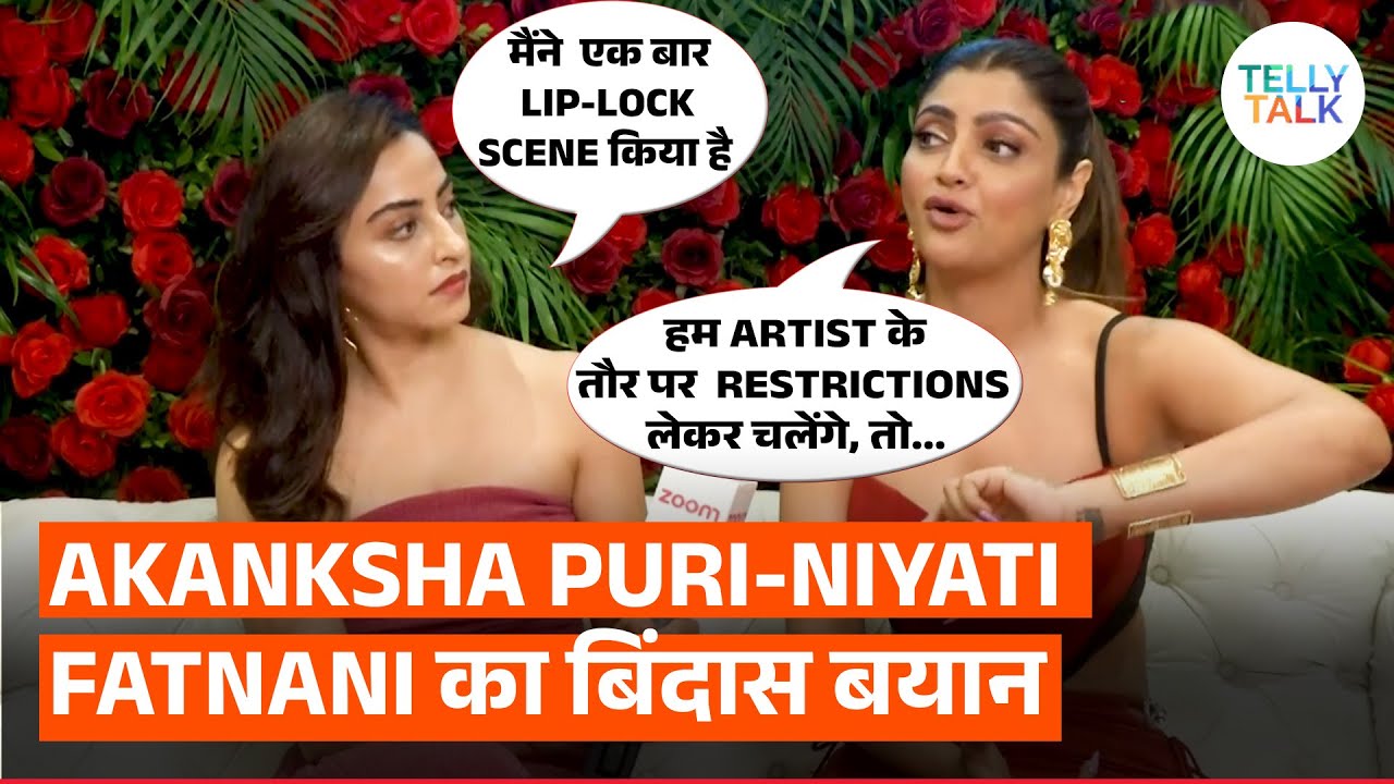 Akanksha Puri & Niyati Fatnani's UNFILTERED interview on Rose Garden, doing BOLD scenes onscreen