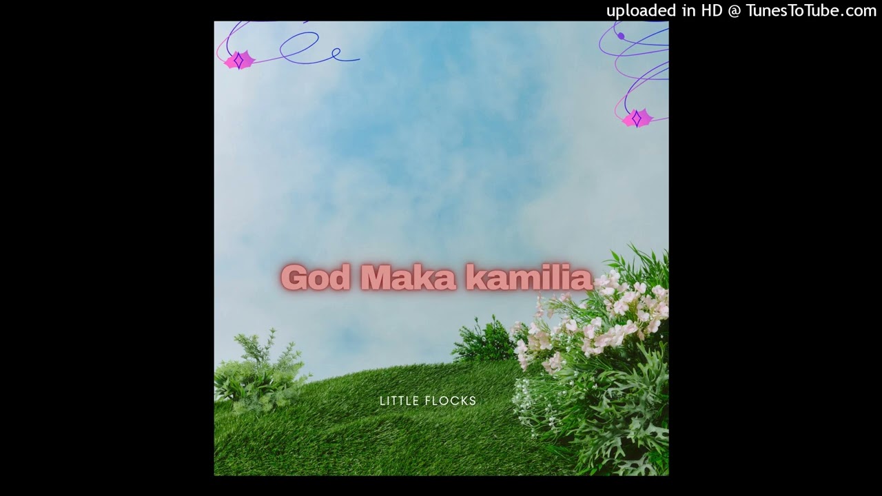Little Flocks _ God Maka Kamilia (Official Audio)2025