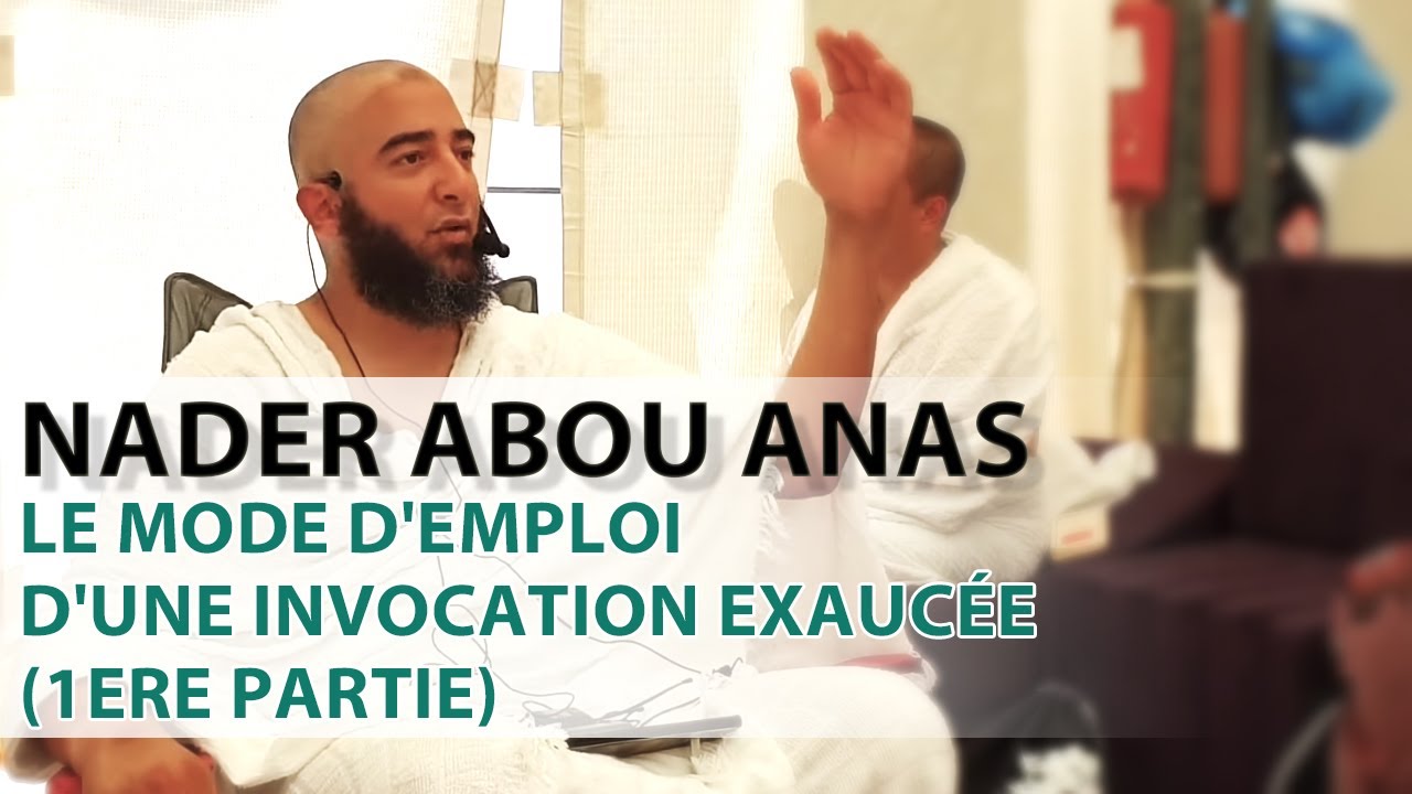 LE MODE D'EMPLOI D'UNE INVOCATION EXAUCÉE (1ÈRE PARTIE) - NADER ABOU ANAS