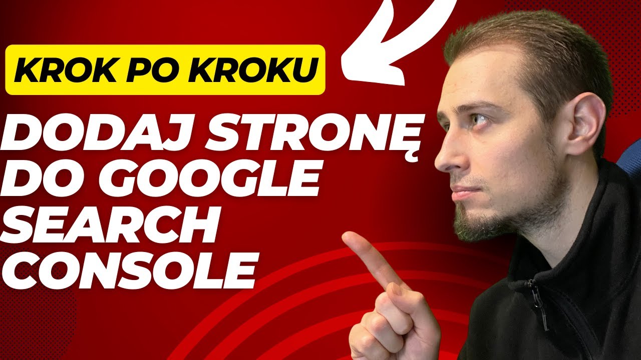 Jak dodać stronę internetową do Google Search Console? Poradnik krok po kroku.