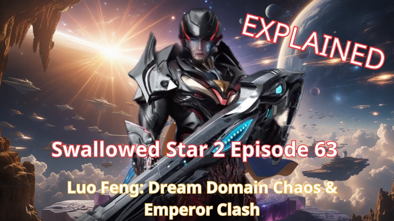 Swallowed Star 2 Episode 63: Luo Feng: Dream Domain Chaos & Emperor Clash | Explained