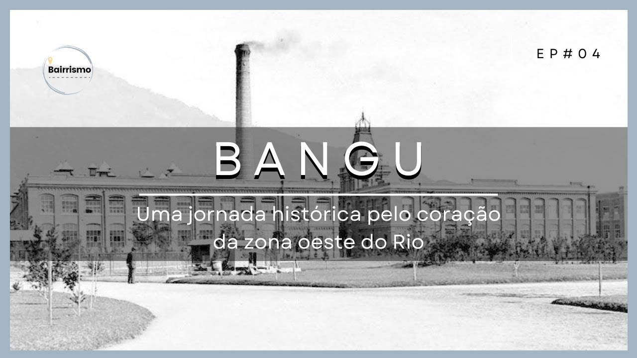 História do Bairro de Bangu - Uma Jornada Histórica pelo Coração da Zona Oeste do Rio | EP. 04
