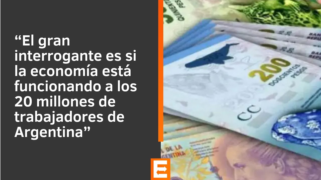 “El gran interrogante es si la economía está funcionando a los 20 millones de trabajadores”