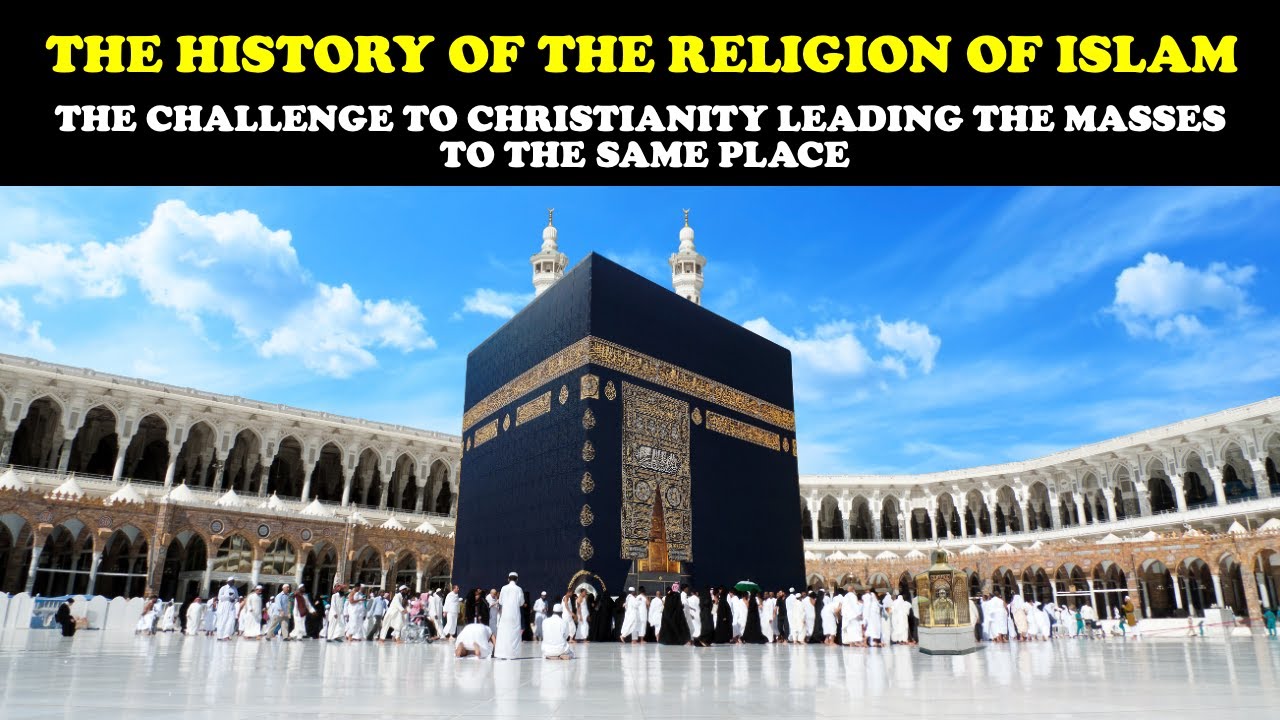 THE HISTORY OF THE RELIGION OF ISLAM: THE CHALLENGE TO CHRISTIANITY LEADING  TO THE SAME PLACE