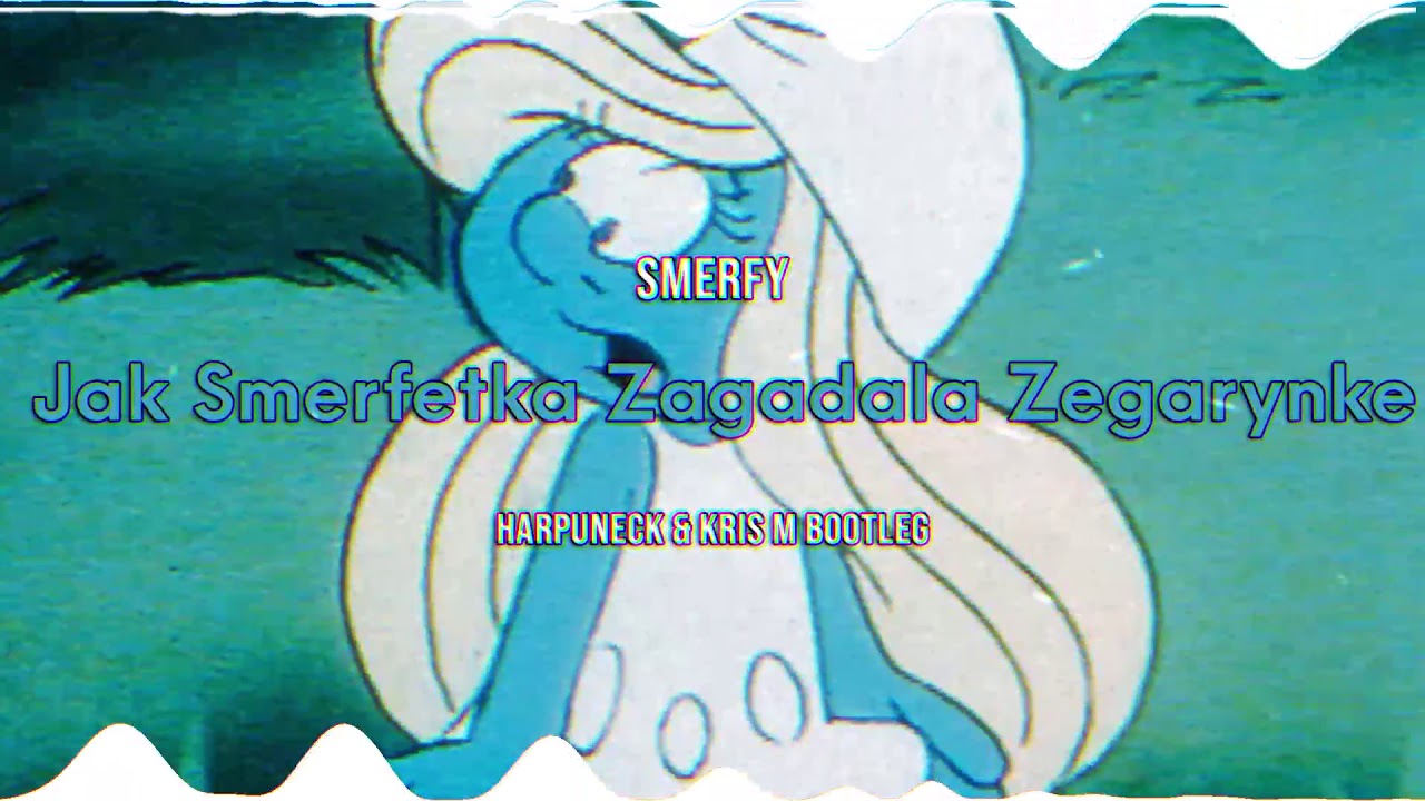 Smerfy - Jak Smerfetka Zagadala Zegarynke (Harpuneck x Kris M Bootleg)