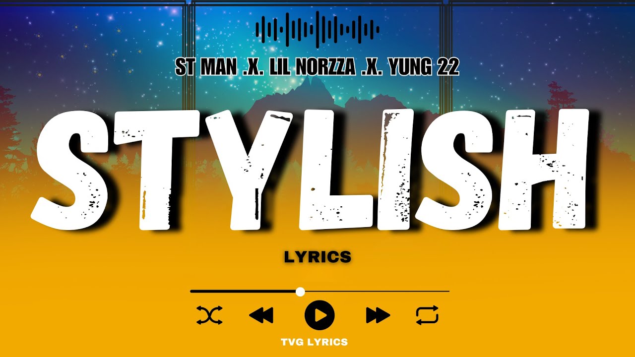 || STYLISH || ST MAN FT  LIL NORZZA & YUNG 22  || LYRICS ||