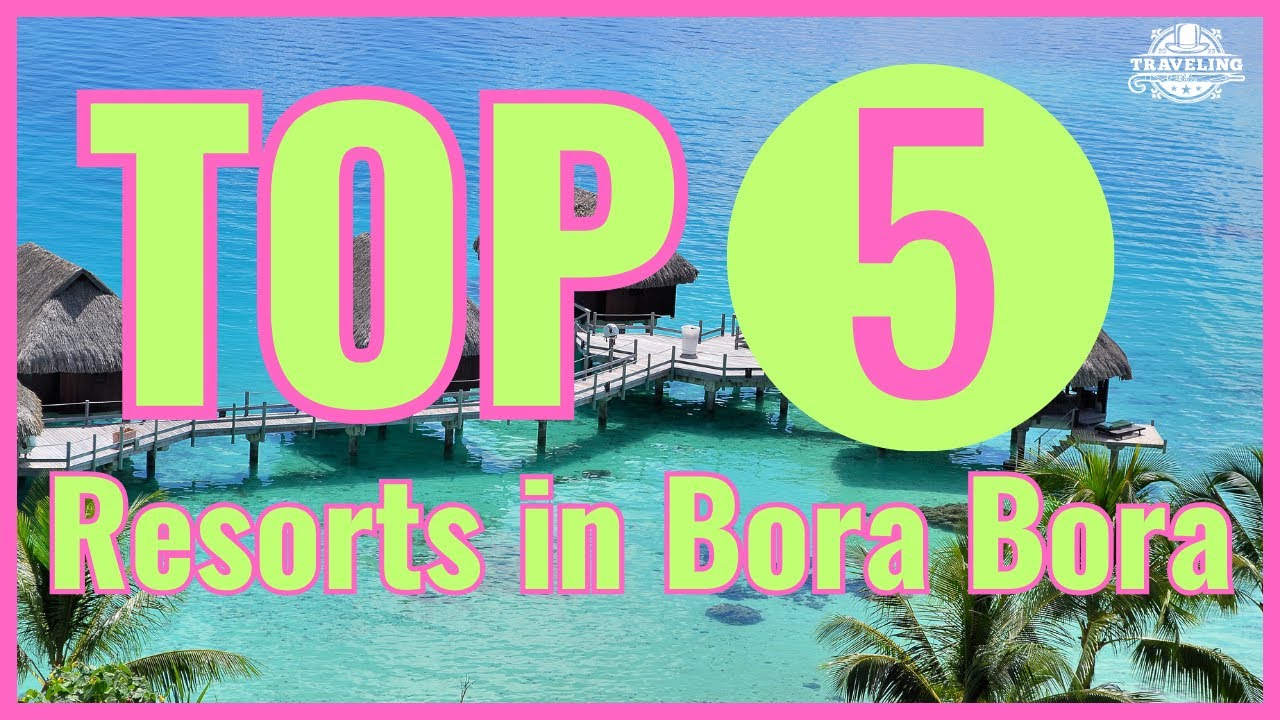 Prepare to be Amazed! Discover the Top 5 Resorts in Bora Bora