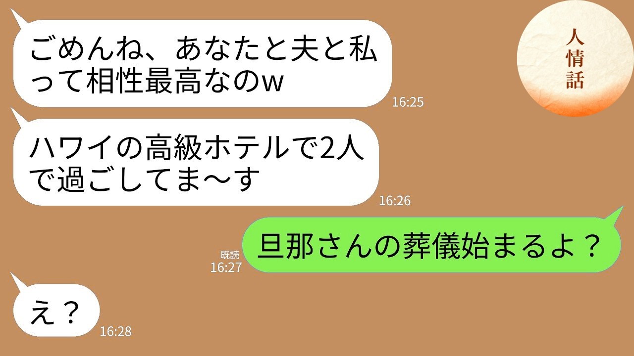 【LINE】私の夫と浮気旅行中に勝ち誇って連絡してくるクズ親友「ハワイの高級ホテル最高w」私「旦那さんの葬儀来ないつもり？」→帰国した親友と夫が地獄を味わうことにwww