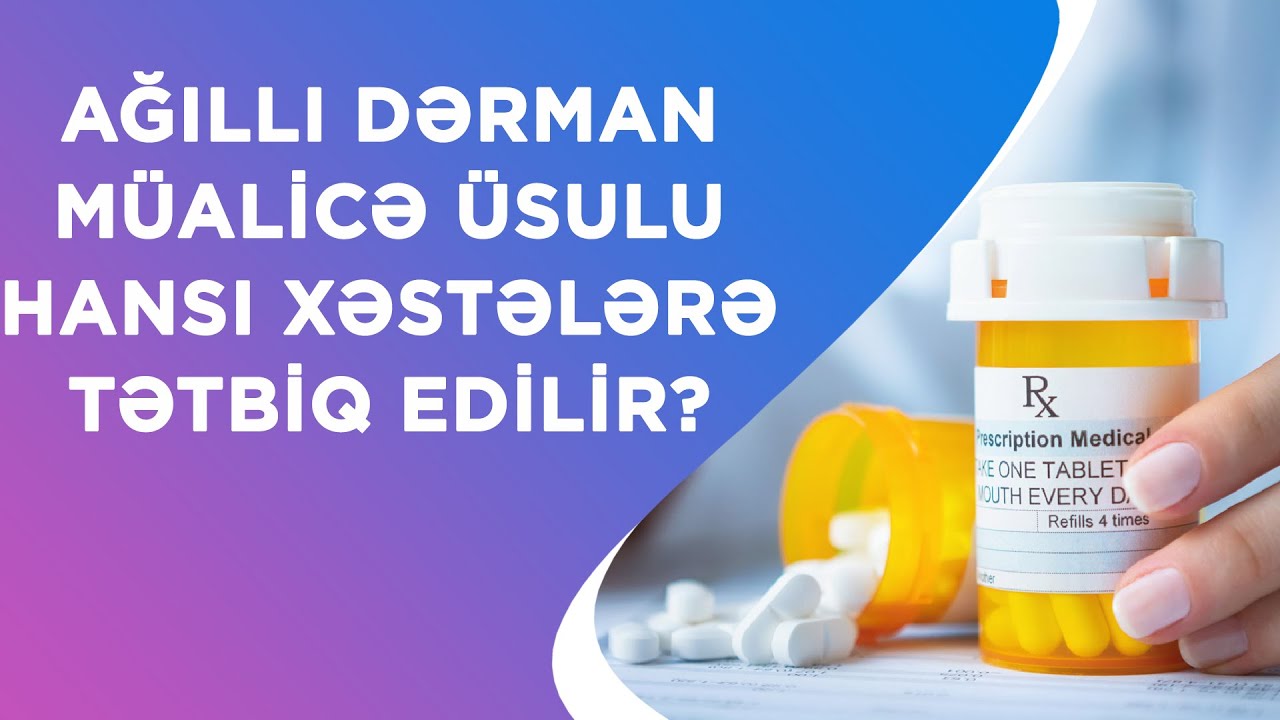 AĞILLI DƏRMAN MÜALİCƏ ÜSULU HANSI XƏSTƏLƏRƏ TƏTBİQ EDİLİR❓