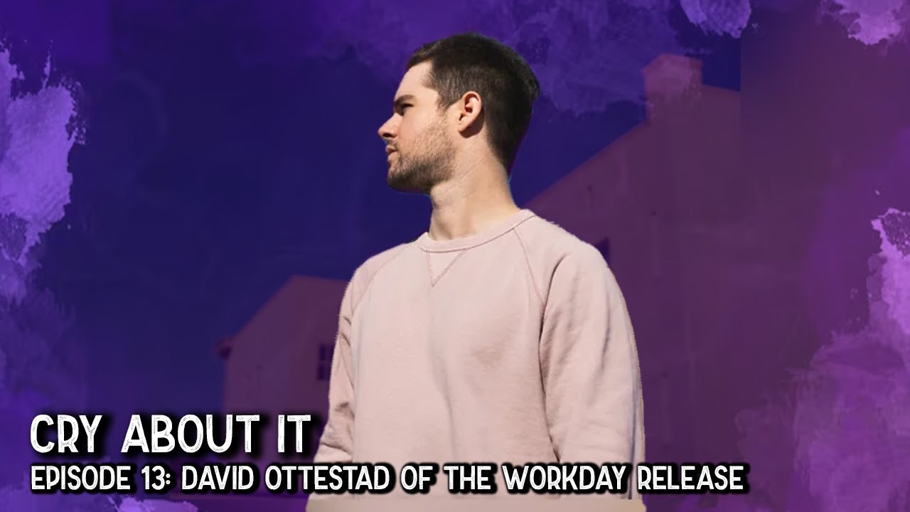 Cry About It Podcast &ndash; Episode 13: Storytelling with David Ottestad (The Workday Release)