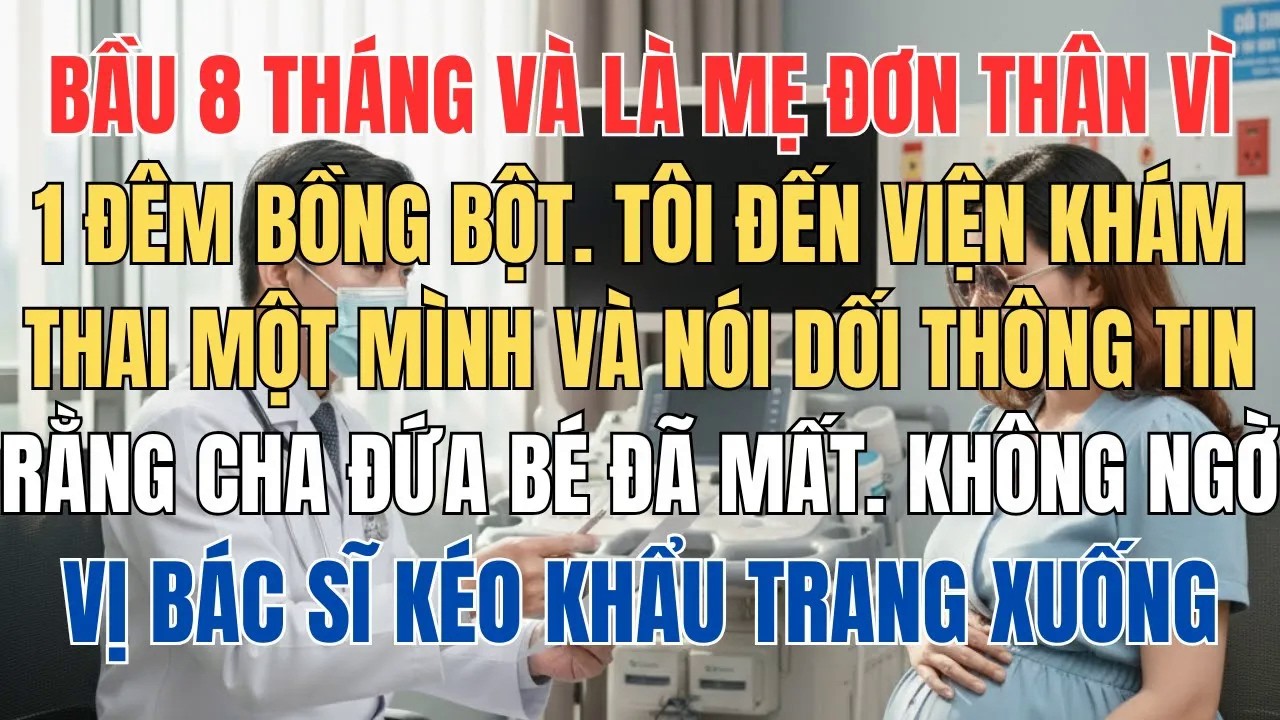 Mẹ Đơn Thân Bầu 8 Tháng Đi Khám Thai 1 Mình, Giả Thông Tin Rằng Cha Đứa Bé Đã Mất Không Ngờ Bác Sĩ