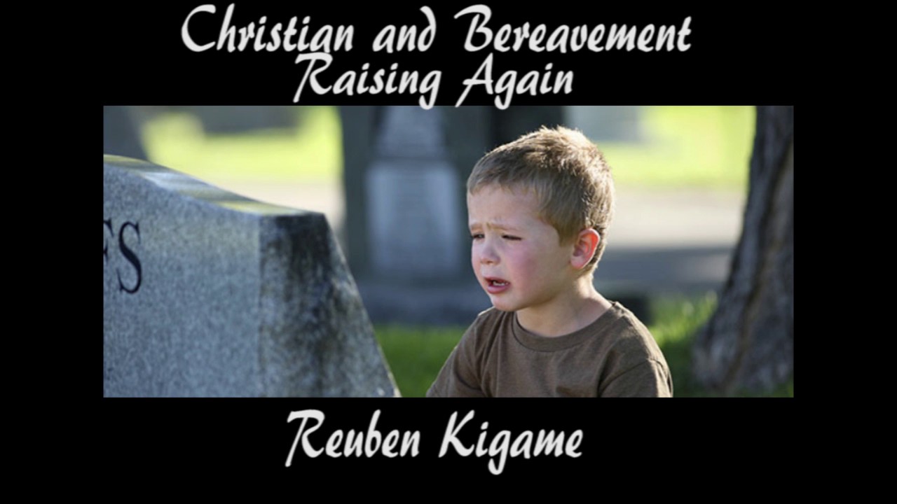 Christian and Bereavement (Raising Again) by Reuben Kigame
