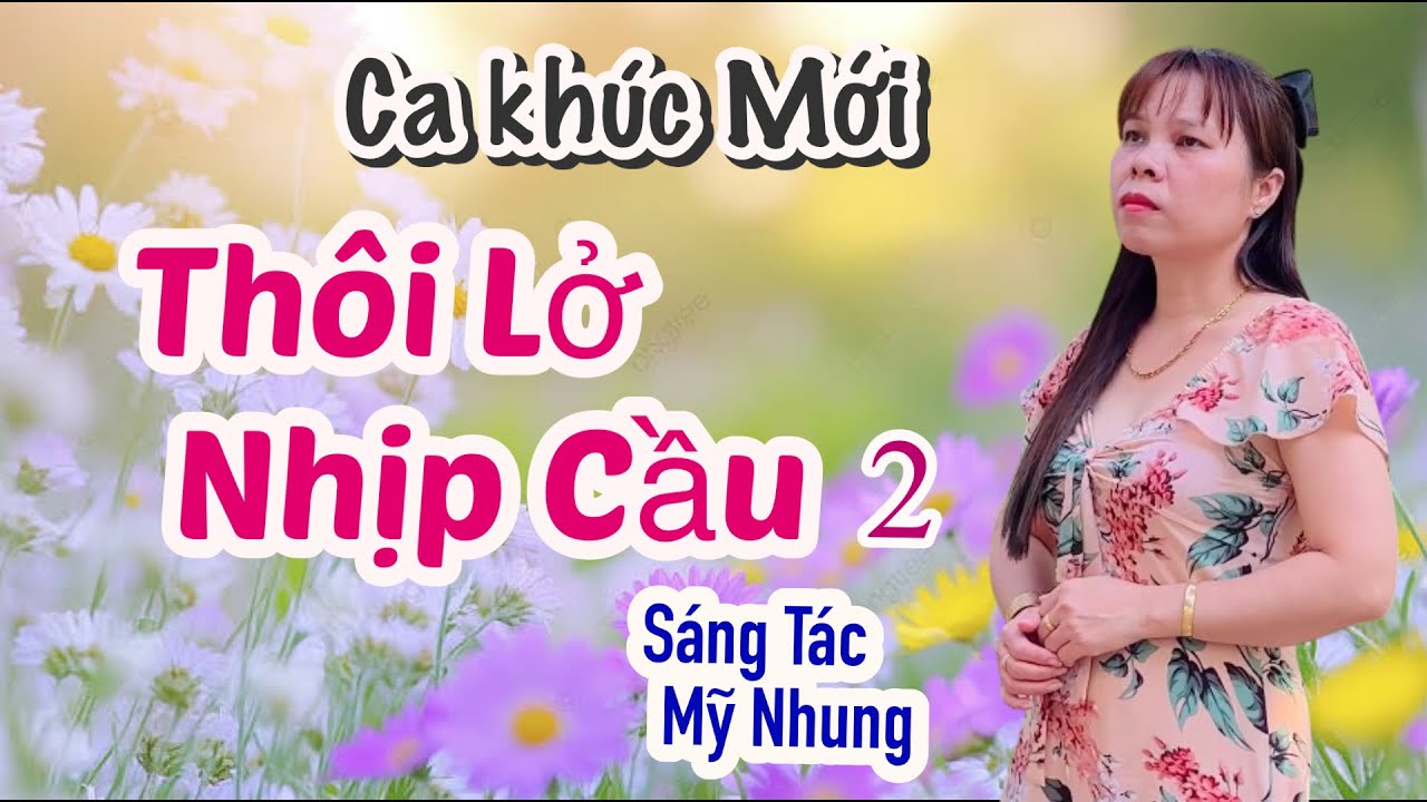 Ca Khúc Mới Thôi Lở Nhịp Cầu 2- Trang Nguyễn- Sáng Tác;Mỹ Nhung