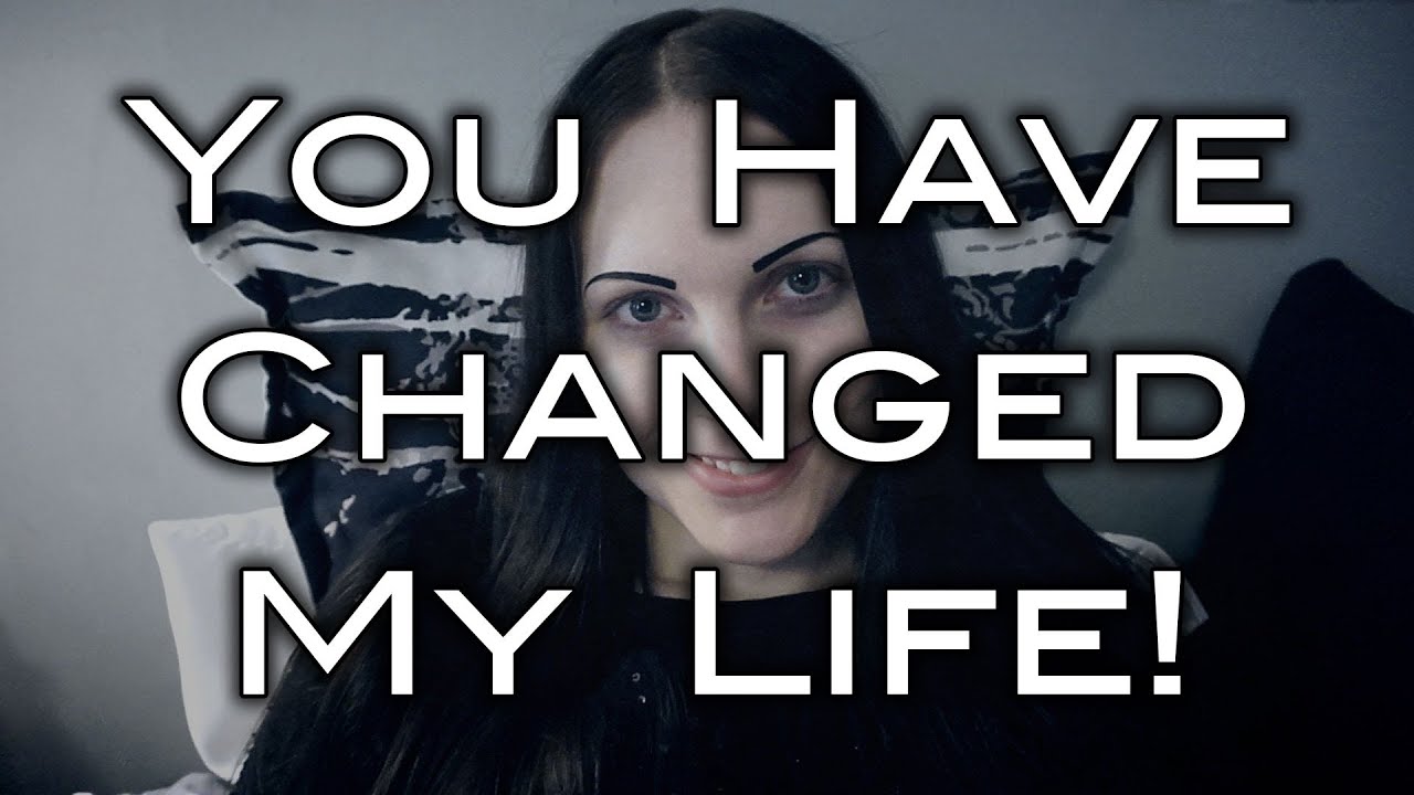 You Have Changed My Life!