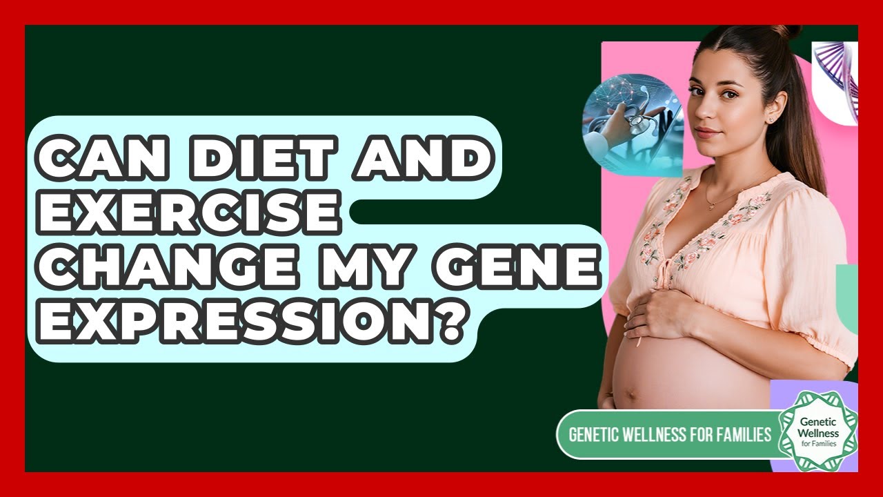 Can Diet And Exercise Change My Gene Expression? - Genetic Wellness for Families