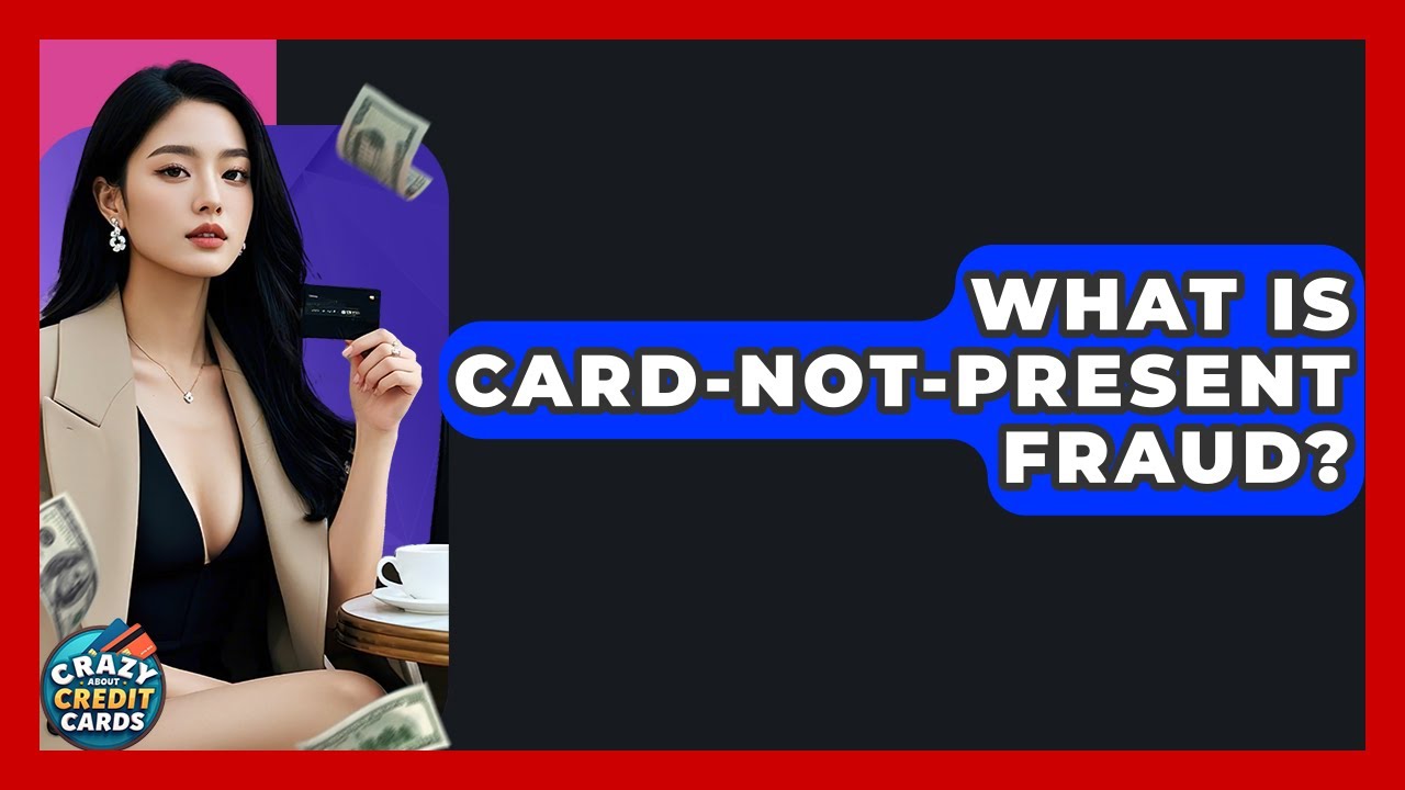 What Is Card-Not-Present Fraud? - Crazy About Credit Cards