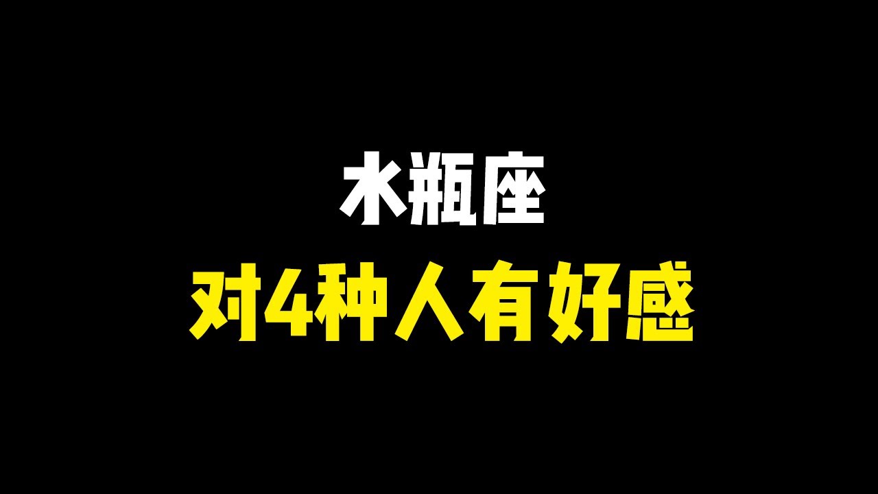 水瓶座对这4类人有天然好感！水瓶座喜欢什么样的人？心思单纯目的性弱