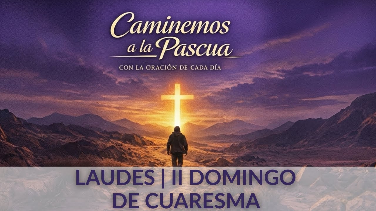 Laudes de Cuaresma |2’ Domingo de Cuaresma. Oración de la mañana 