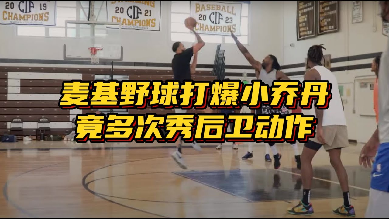 别把我当中锋！麦基打野球屡秀后卫动作+打爆小乔丹，哪队会签他