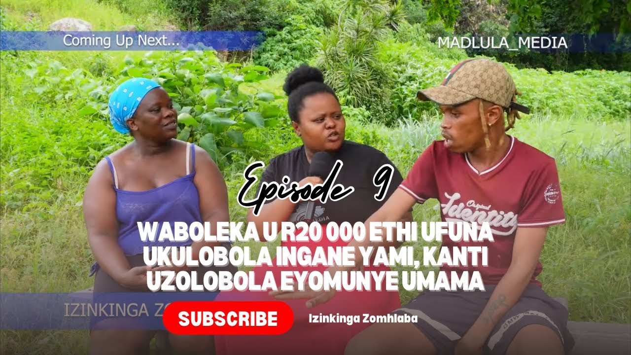 Izinkinga Zomhlaba - Episode 9 full version - waboleka u R20 000 ethi ufuna ukulobola ingane yami