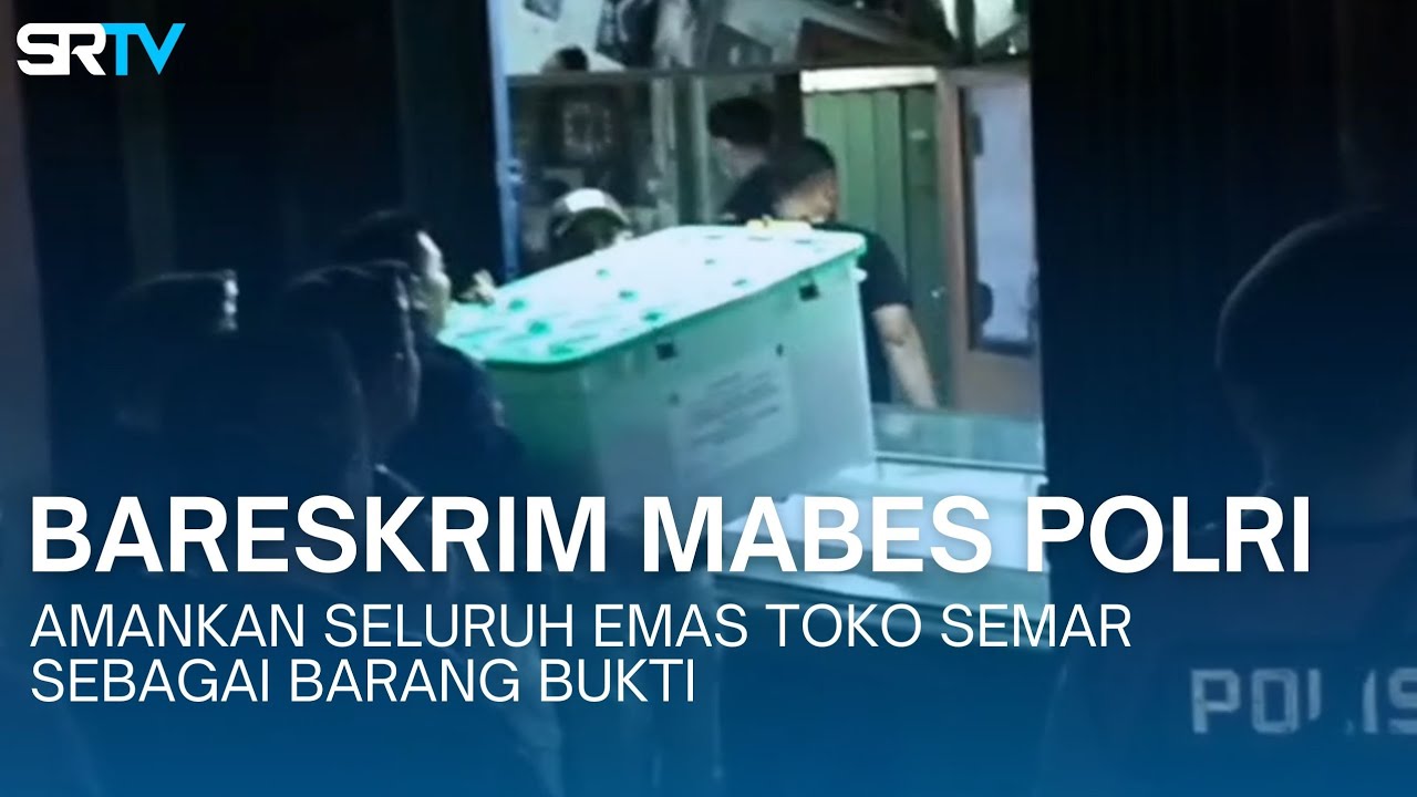 BARESKRIM POLRI GELEDAH TOKO EMAS DAN RUMAH MEWAH AMANKAN SELURUH EMAS TOKO SEMAR SEBAGAI BB - SRTV