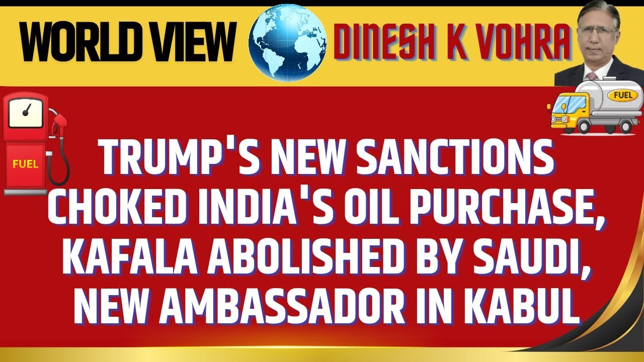 Trump's New Sanctions Choked India's Oil Purchase, Kafala Abolished by Saudi,New Ambassador in Kabul