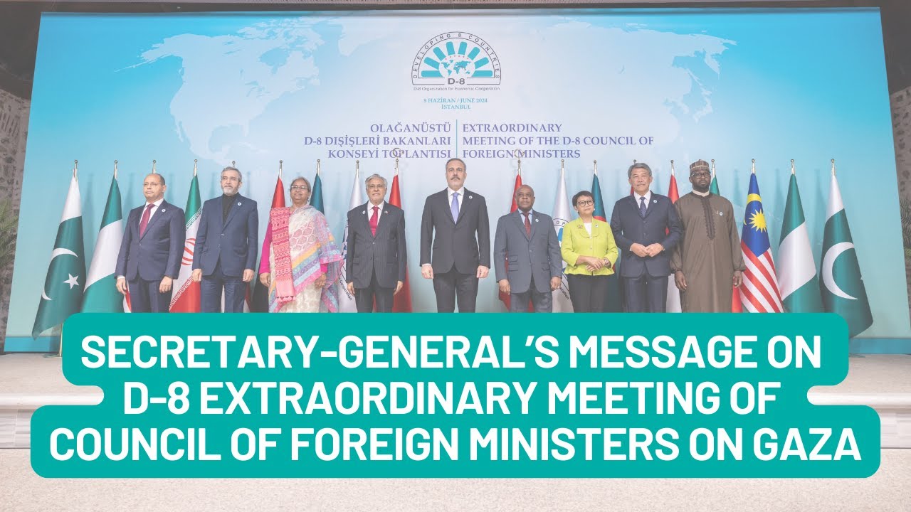Special Address by D-8 Secretary-General: Outcomes of the Extraordinary Meeting of Foreign Ministers