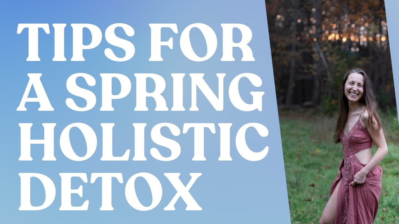 Tips For A Spring Holistic Detox